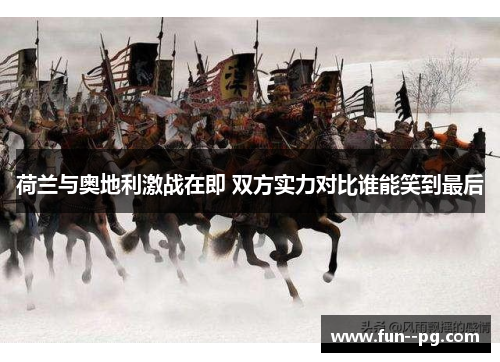 荷兰与奥地利激战在即 双方实力对比谁能笑到最后 荷兰与奥地利激战在即 双方实力对比谁能笑到最后