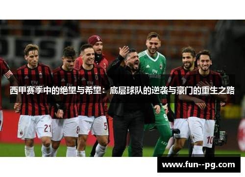 西甲赛季中的绝望与希望:底层球队的逆袭与豪门的重生之路 西甲赛季中的绝望与希望:底层球队的逆袭与豪门的重生之路