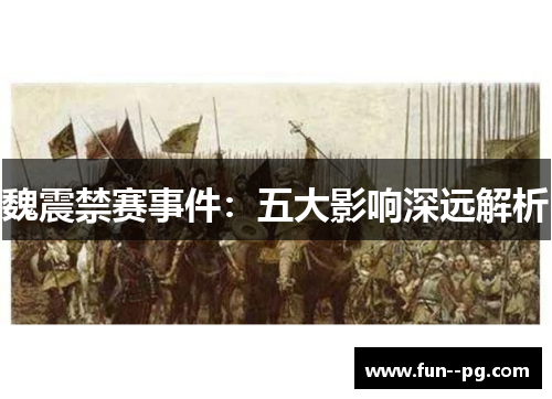 魏震禁赛事件:五大影响深远解析 魏震禁赛事件:五大影响深远解析