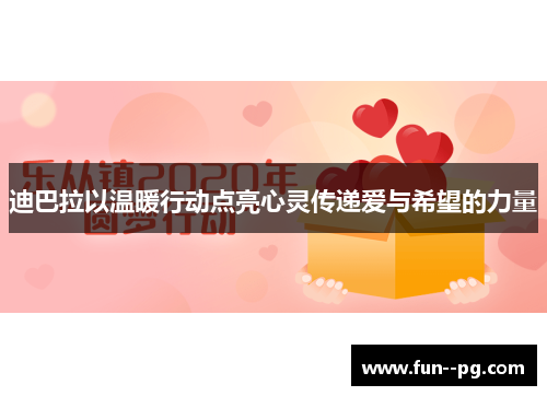 迪巴拉以温暖行动点亮心灵传递爱与希望的力量