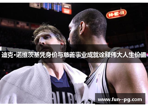 迪克·诺维茨基凭身价与慈善事业成就诠释伟大人生价值 迪克·诺维茨基凭身价与慈善事业成就诠释伟大人生价值