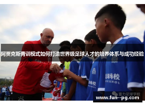 阿贾克斯青训模式如何打造世界级足球人才的培养体系与成功经验