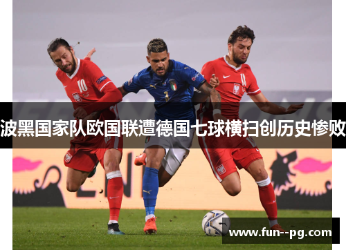 波黑国家队欧国联遭德国七球横扫创历史惨败 波黑国家队欧国联遭德国七球横扫创历史惨败