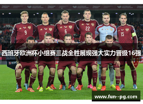 西班牙欧洲杯小组赛三战全胜展现强大实力晋级16强 西班牙欧洲杯小组赛三战全胜展现强大实力晋级16强