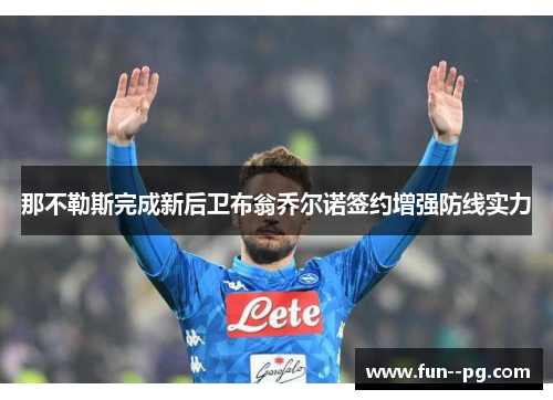 那不勒斯完成新后卫布翁乔尔诺签约增强防线实力